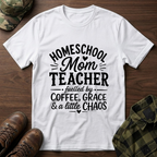 Homeschool Teacher, Coffee, Grace, Chaos T-Shirt