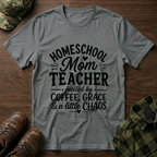 Homeschool Teacher, Coffee, Grace, Chaos T-Shirt