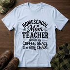 Homeschool Teacher, Coffee, Grace, Chaos T-Shirt