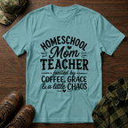 Homeschool Teacher, Coffee, Grace, Chaos T-Shirt