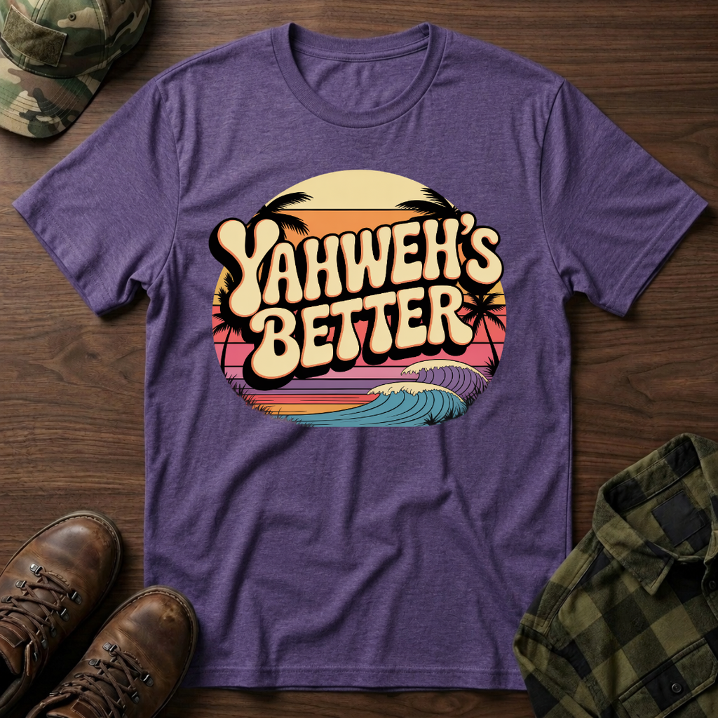 Yahweh"s Better  T-Shirt